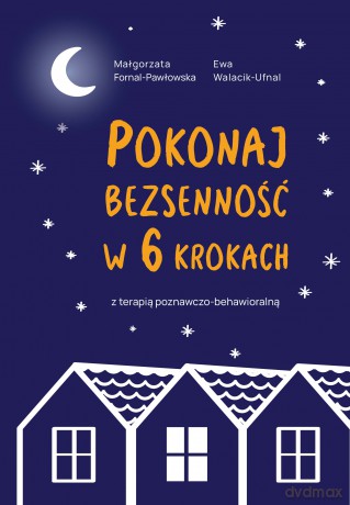 Pokonaj bezsenność w 6 krokach z terapią poznawczo-behawioralną - Ewa Walacik-Ufnal, Małgorzata Fornal-Pawłowska [KSIĄŻKA]
