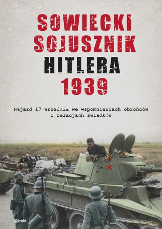 Sowiecki sojusznik Hitlera 1939. Najazd 17 września we wspomnieniach obrońców i relacjach świadków [KSIĄŻKA]