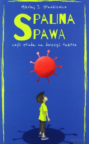 Spalina spawa, czyli etiuda na dziesięć taktów - Mikołaj J. Stankiewicz [KSIĄŻKA]