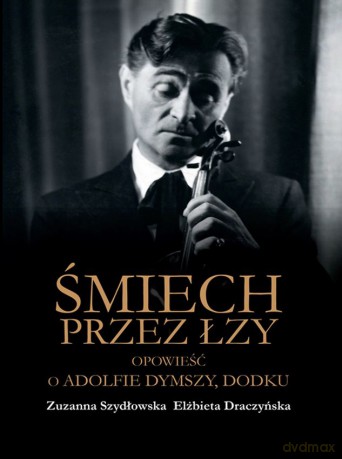 Śmiech przez łzy. Opowieść o Adolfie Dymszy, Dodku - Zuzanna Szydłowska, ZElżbieta Draczyńska [KSIĄŻKA]
