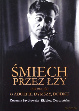 Śmiech przez łzy. Opowieść o Adolfie Dymszy, Dodku - Zuzanna Szydłowska, ZElżbieta Draczyńska [KSIĄŻKA]