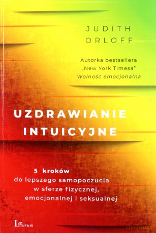 Uzdrawianie intuicyjne. 5 kroków do lepszego samopoczucia w sferze fizycznej, emocjonalnej i seksualnej - Judith Orloff [KSIĄŻKA]