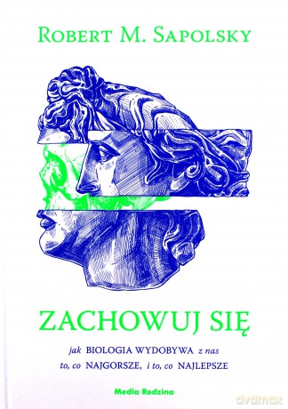 Zachowuj się. Jak biologia wydobywa z ludzi to, co najgorsze, i to, co najlepsze - Robert M. Sapolsky [KSIĄŻKA]
