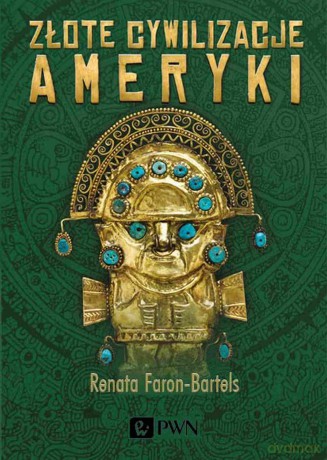 Złote cywilizacje Ameryki - Renata Faron-Bartels [KSIĄŻKA]