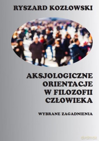 Aksjologiczne orientacje w filozofii człowieka - Ryszard Kozłowski [KSIĄŻKA]