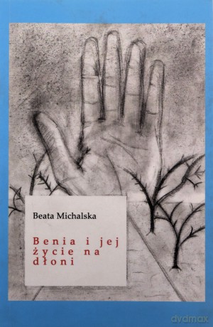 Benia i jej życie na dłoni - Beata Michalska [KSIĄŻKA]