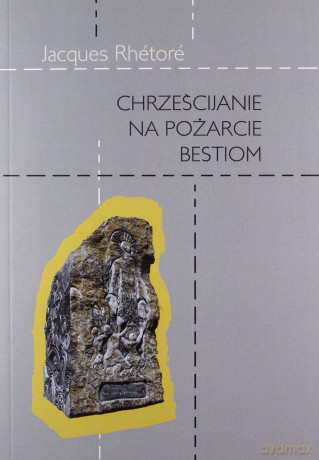 Chrześcijanie na pożarcie bestiom - Jacques Rhétoré [KSIĄŻKA]