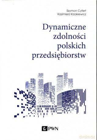 Dynamiczne zdolności polskich przedsiębiorstw - Szymon Cyfert, Kazimierz Krzakiewicz [KSIĄŻKA]