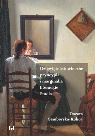 Dziewiętnastowieczne pryncypia i marginalia literackie - Dorota Samborska-Kukuć [KSIĄŻKA]