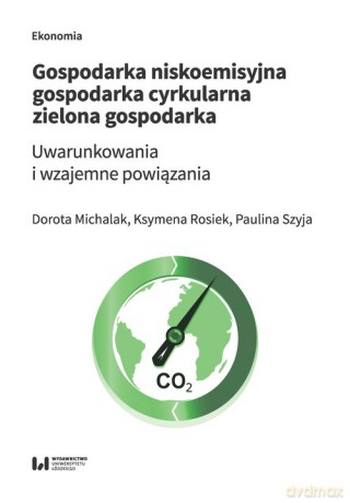Gospodarka niskoemisyjna Gospodarka cyrkularna Zielona gospodarka - Dorota Michalak, Ksymena Rosiek [KSIĄŻKA]