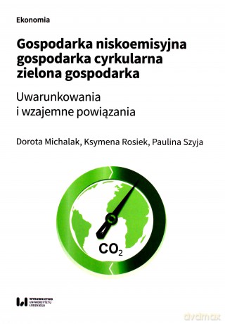 Gospodarka niskoemisyjna Gospodarka cyrkularna Zielona gospodarka - Dorota Michalak, Ksymena Rosiek [KSIĄŻKA]