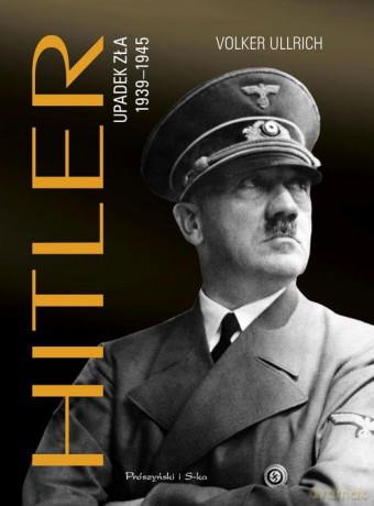 Hitler. Upadek zła 1939-1945 - Volker Ullrich [KSIĄŻKA]