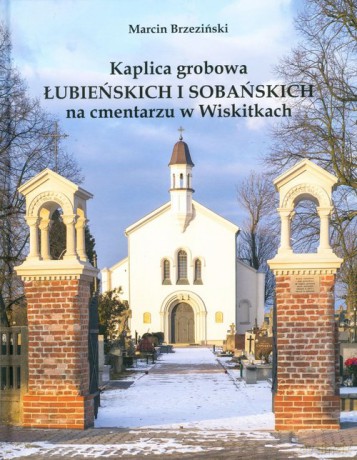 Kaplica grobowa Łubieńskich i Sobańskich na cmentarzu w Wiskitkach - Marcin Brzeziński [KSIĄŻKA]