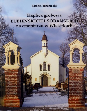 Kaplica grobowa Łubieńskich i Sobańskich na cmentarzu w Wiskitkach - Marcin Brzeziński [KSIĄŻKA]
