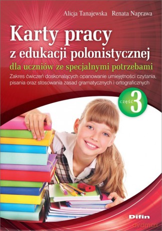Karty pracy z edukacji polonistycznej dla uczniów ze specjalnymi potrzebami. Część 3 - Alicja Tanajewska, Renata Naprawa [KSIĄŻKA]