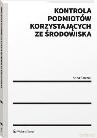 Kontrola podmiotów korzystających ze środowiska - Anna Barczak [KSIĄŻKA]