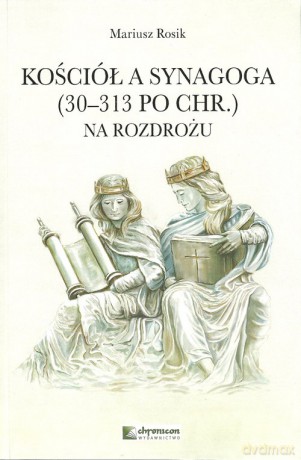 Kościół a Synagoga 30-313 po Chr. Na rozdrożu - Mariusz Rosik [KSIĄŻKA]