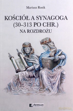 Kościół a Synagoga 30-313 po Chr. Na rozdrożu - Mariusz Rosik [KSIĄŻKA]