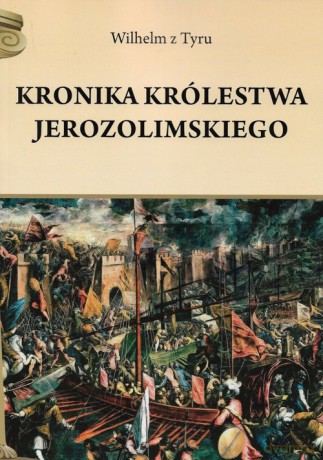 Kronika Królestwa Jerozolimskiego - z Tyru Wilhelm [KSIĄŻKA]