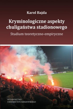 Kryminologiczne aspekty chuligaństwa stadionowego - Karol Bajda [KSIĄŻKA]