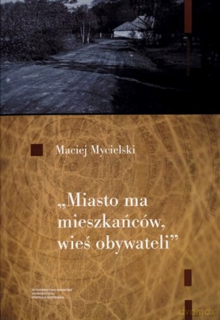 Miasto ma mieszkańców wieś obywateli - Maciej Mycielski [KSIĄŻKA]