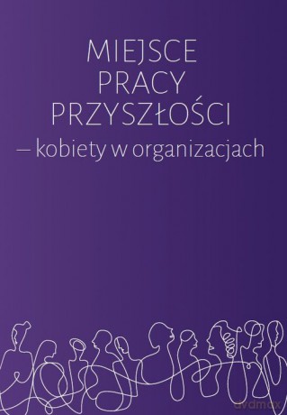 Miejsce pracy przyszłości kobiety w organizacjach [KSIĄŻKA]