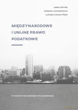 Międzynarodowe i unijne prawo podatkowe - Anna Drywa, Edward Juchniewicz [KSIĄŻKA]