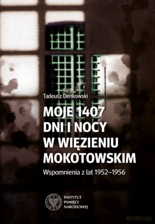 Moje 1407 dni i nocy w więzieniu mokotowskim - Tadeusz Denkowski [KSIĄŻKA]