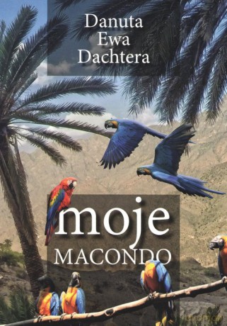 Moje Macondo - Danuta Ewa Dachtera [KSIĄŻKA]