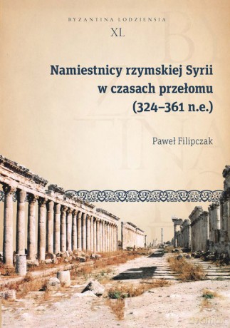 Namiestnicy rzymskiej Syrii w czasach przełomu (324-361 n.e.) - Paweł Filipczak [KSIĄŻKA]