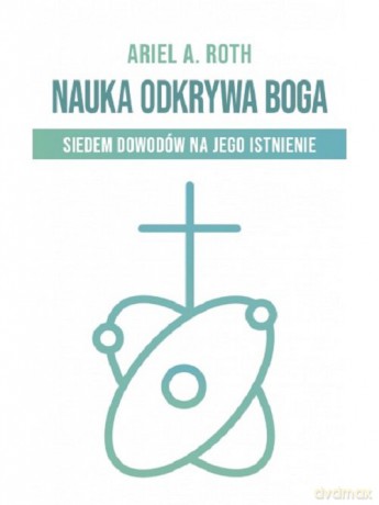 Nauka odkrywa Boga - Ariel A. Roth [KSIĄŻKA]
