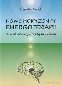 Nowe horyzonty energoterapii dla zainteresowanych sztuką samoleczenia - Stanisław Flisiński [KSIĄŻKA]