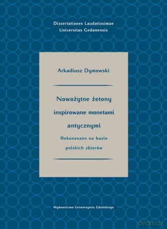 Nowożytne żetony inspirowane monetami antycznymi Rekonesans na bazie polskich zbiorów - Arkadiusz Dymowski [KSIĄŻKA]