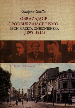 Obrażające i podburzające pismo Lech Gazeta Gnieźnieńska 1895-1914 - Grażyna Gzella [KSIĄŻKA]