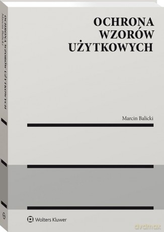 Ochrona wzorów użytkowych - Marcin Balicki [KSIĄŻKA]