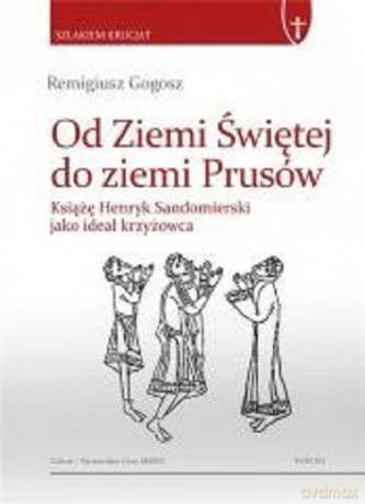 Od Ziemi Świętej do ziemi Prusów - Remigiusz Gogosz [KSIĄŻKA]