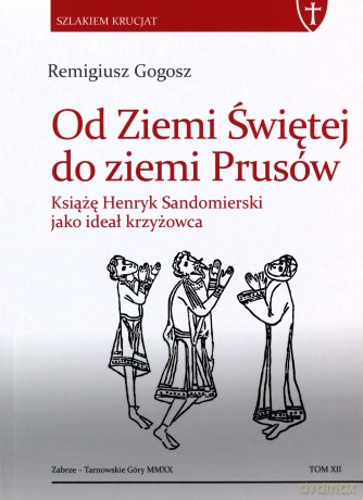 Od Ziemi Świętej do ziemi Prusów - Remigiusz Gogosz [KSIĄŻKA]