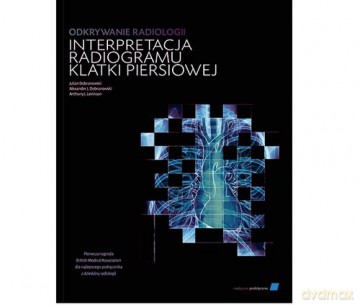 Odkrywanie radiologii interpretacja radiogramu klatki piersiowej - Julian Dobranowski, J. Dobranowski Alexander [KSIĄŻKA]