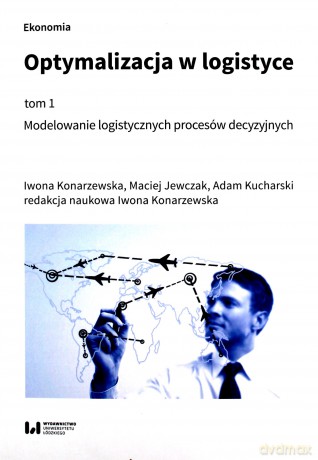 Optymalizacja w logistyce (Tom 1) - Iwona Konarzewska, Maciej Jewczak [KSIĄŻKA]