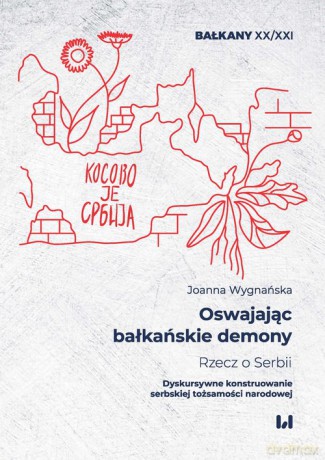 Oswajając bałkańskie demony Rzecz o Serbii - Joanna Wygnańska [KSIĄŻKA]