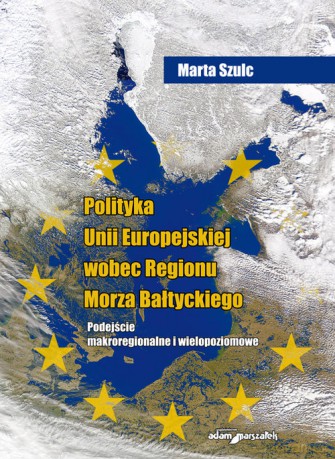 Polityka Unii Europejskiej wobec Regionu Morza Bałtyckiego - Marta Szulc [KSIĄŻKA]