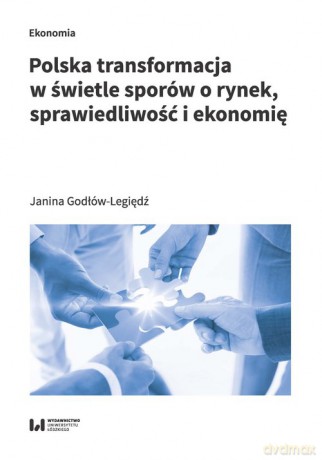 Polska transformacja w świetle sporów o rynek, sprawiedliwość i ekonomię - Janina Godłów-Legiędź [KSIĄŻKA]