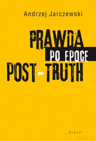 Prawda po epoce POST-TRUTH - Andrzej Jarczewski [KSIĄŻKA]