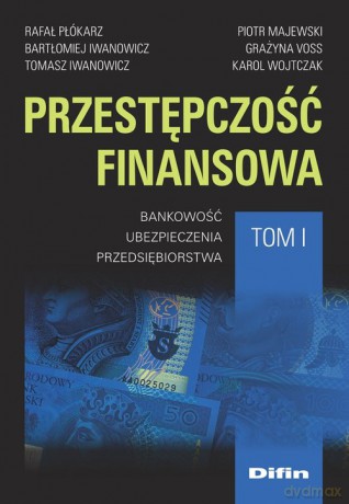 Przestępczość finansowa (Tom 1) - Rafał Płókarz, Bartłomiej Iwanowicz [KSIĄŻKA]