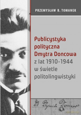 Publicystyka polityczna Dmytra Doncowa z lat 1910-1944 w świetle politolingwistyki - Przemysław B. Tomanek [KSIĄŻKA]