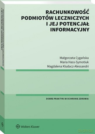 Rachunkowość podmiotów leczniczych i jej potencjał informacyjny - Małgorzata Cygańska, Magdalena Kludacz-Alessandri [KSIĄŻKA]