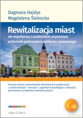 Rewitalizacja miast we współpracy z podmiotem prywatnym w formule partnerstwa publiczno-prywatnego - Dagmara Hajdys, Magdalena Ślebacka [KSIĄŻKA]