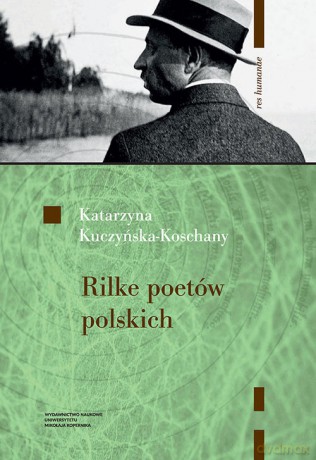 Rilke poetów polskich - Katarzyna Kuczyńska-Koschany [KSIĄŻKA]