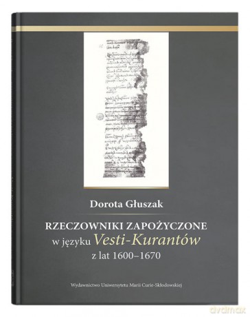 Rzeczowniki zapożyczone w języku Vesti-Kurantów z lat 1600 - 1670 - Dorota Głuszak [KSIĄŻKA]