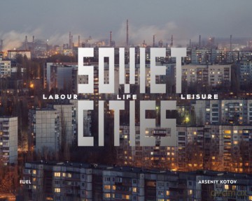 Soviet Cities - Arseniy Kotov [KSIĄŻKA]